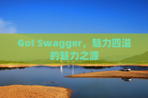 Got Swagger，魅力四溢的魅力之源
